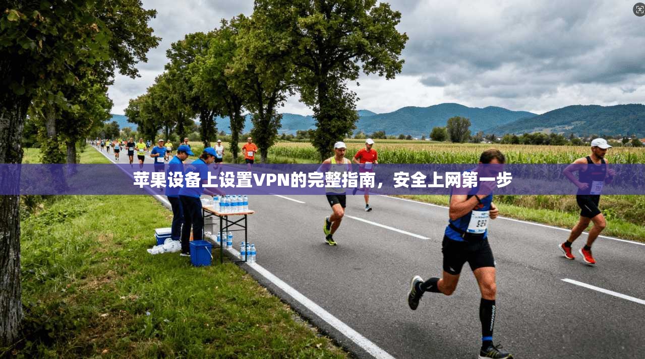 苹果设备上设置VPN的完整指南，安全上网第一步