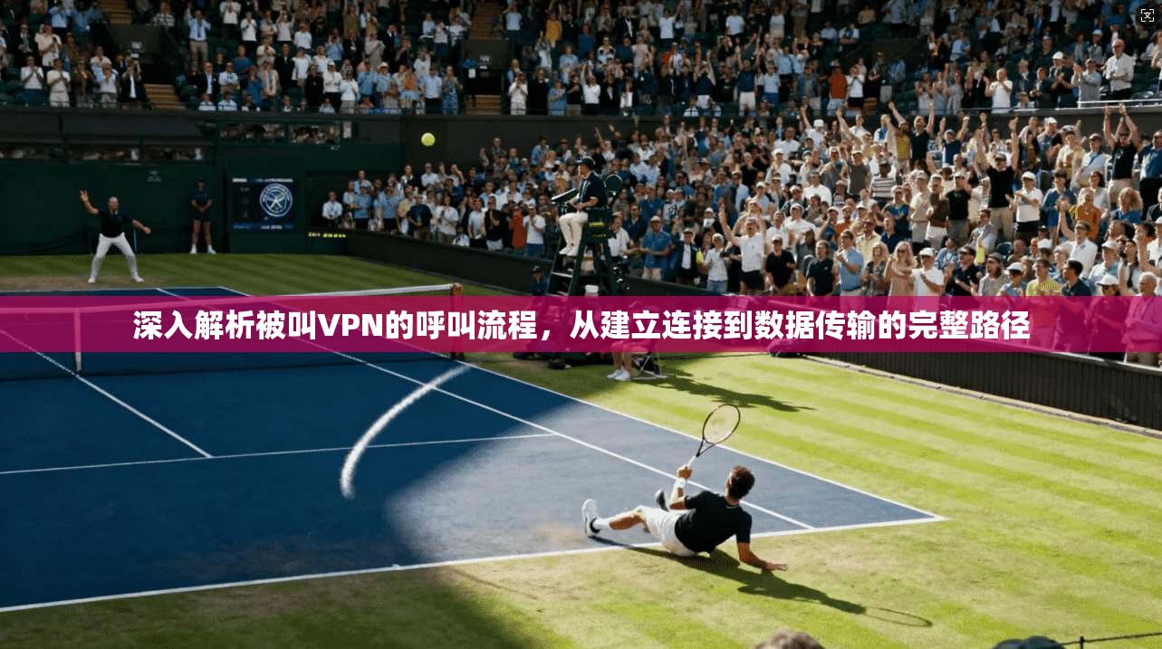 深入解析被叫VPN的呼叫流程,从建立连接到数据传输的完整路径