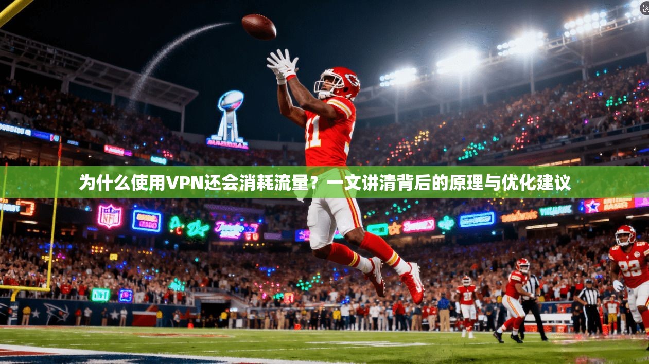 为什么使用VPN还会消耗流量?一文讲清背后的原理与优化建议