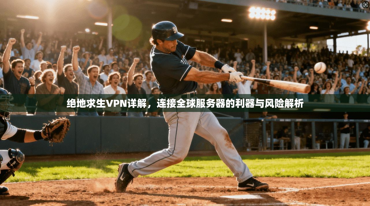 绝地求生VPN详解，连接全球服务器的利器与风险解析