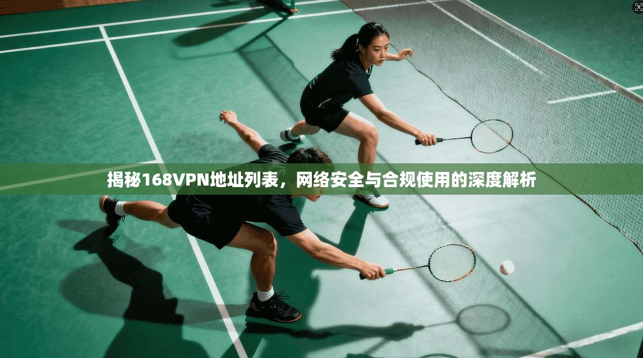 揭秘168VPN地址列表，网络安全与合规使用的深度解析