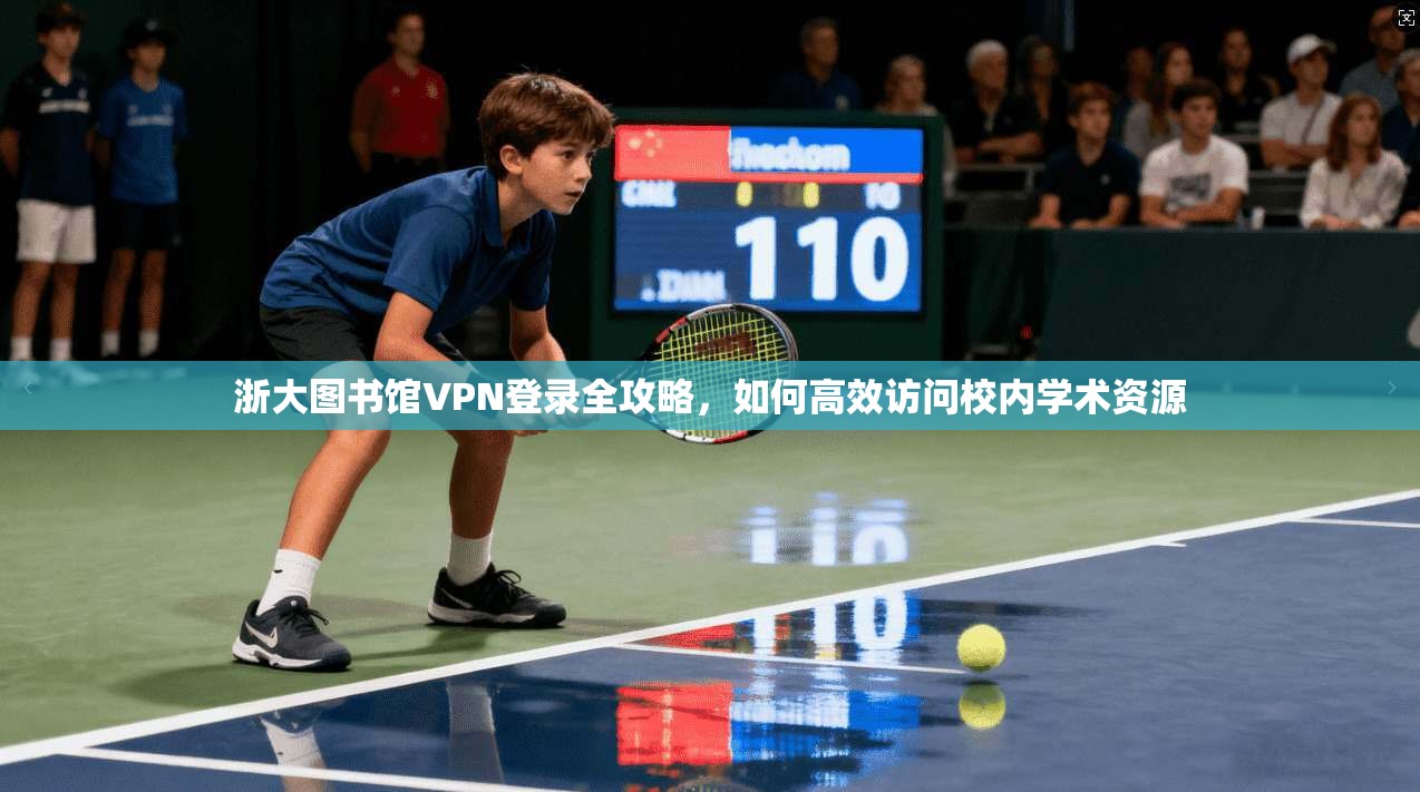 浙大图书馆VPN登录全攻略,如何高效访问校内学术资源