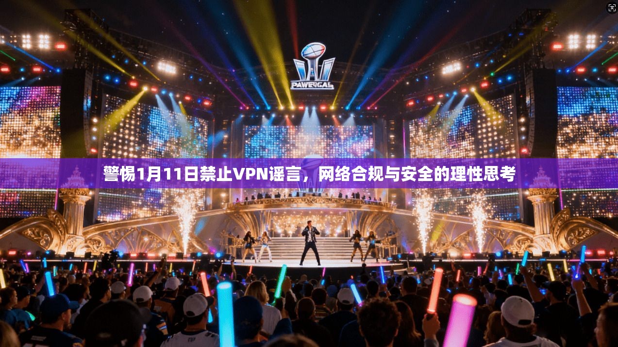 警惕1月11日禁止VPN谣言，网络合规与安全的理性思考