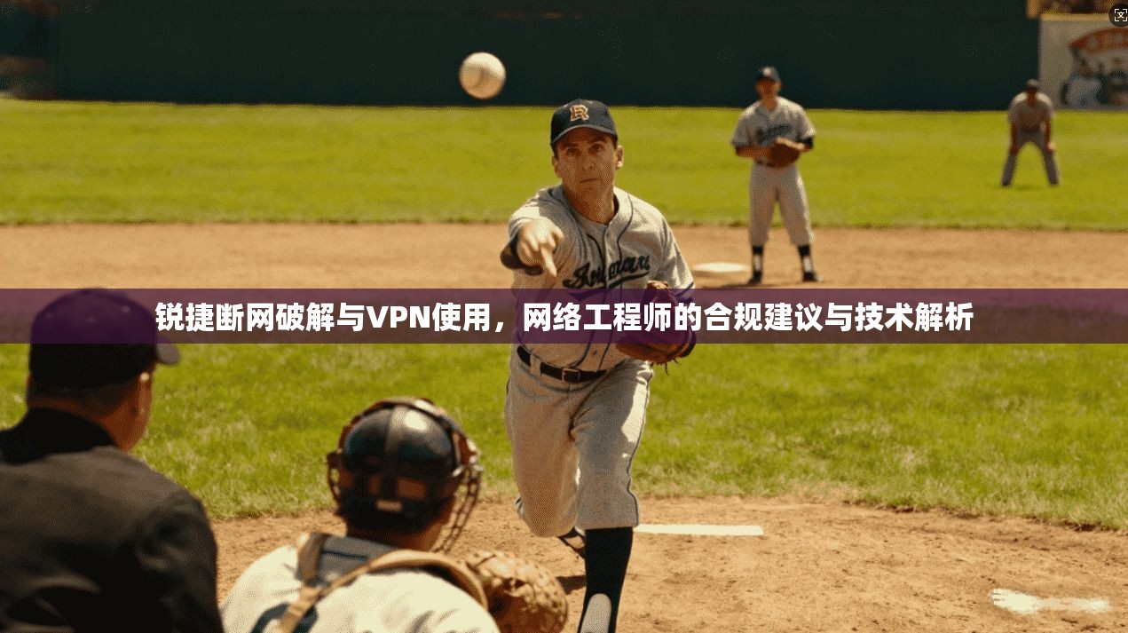 锐捷断网破解与VPN使用，网络工程师的合规建议与技术解析