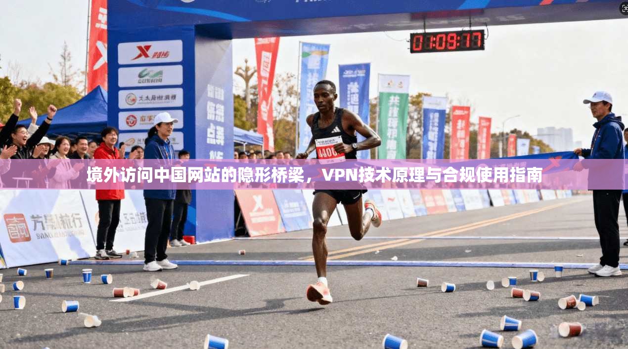 境外访问中国网站的隐形桥梁，VPN技术原理与合规使用指南