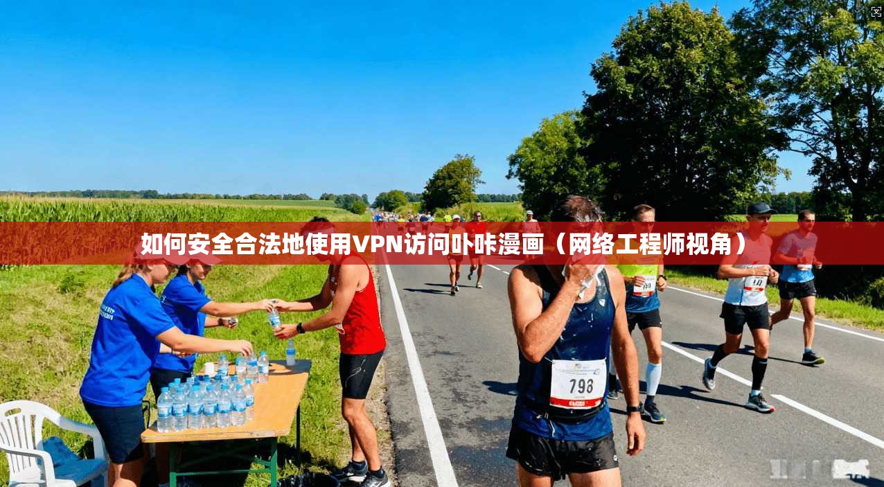 如何安全合法地使用VPN访问卟咔漫画(网络工程师视角)