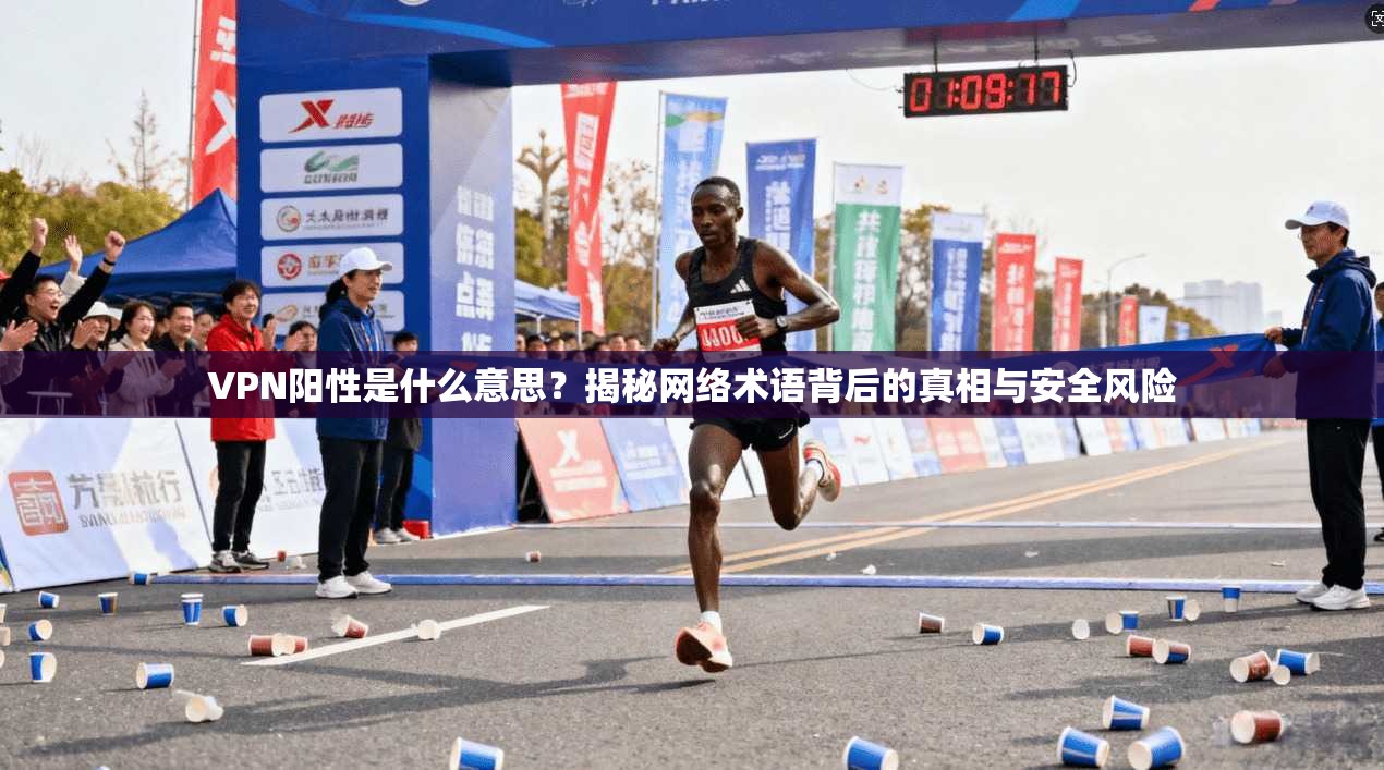 VPN阳性是什么意思？揭秘网络术语背后的真相与安全风险