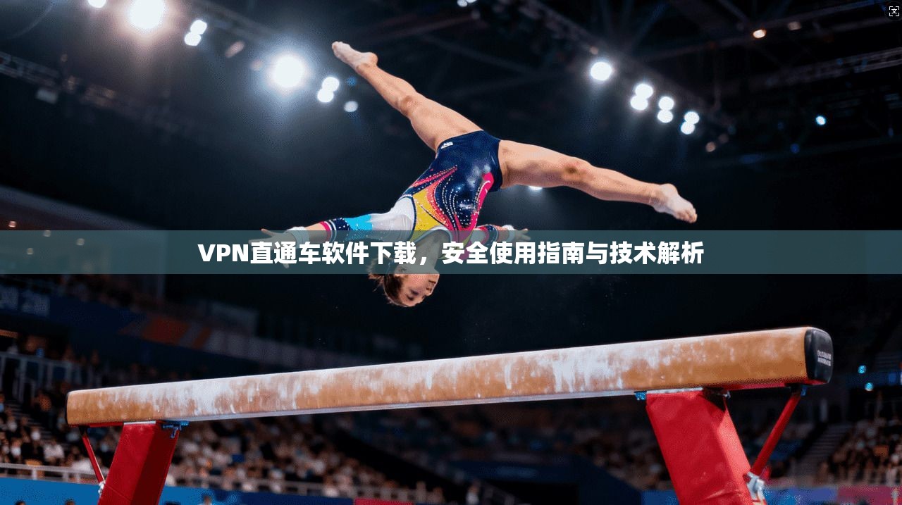 VPN直通车软件下载，安全使用指南与技术解析
