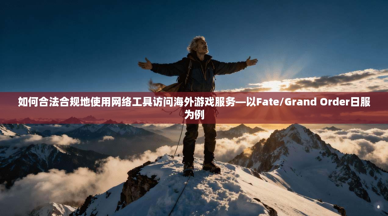 如何合法合规地使用网络工具访问海外游戏服务—以Fate/Grand Order日服为例