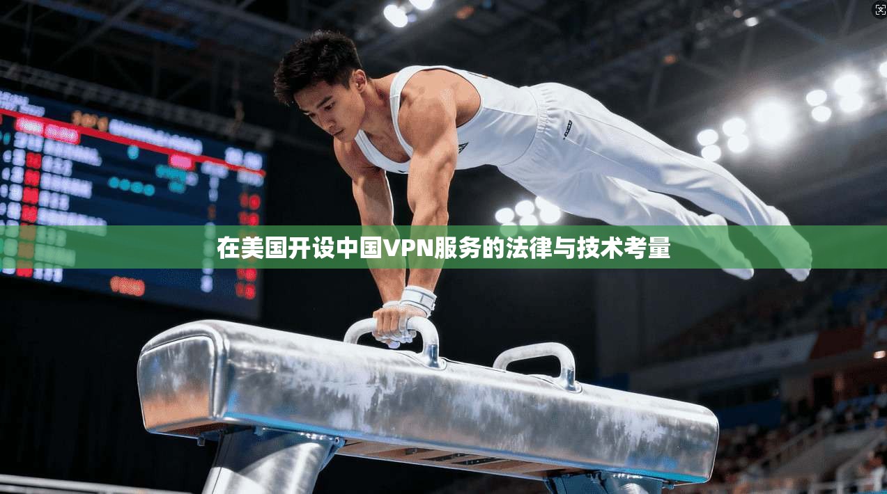 在美国开设中国VPN服务的法律与技术考量