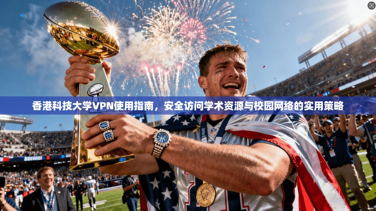 香港科技大学VPN使用指南，安全访问学术资源与校园网络的实用策略