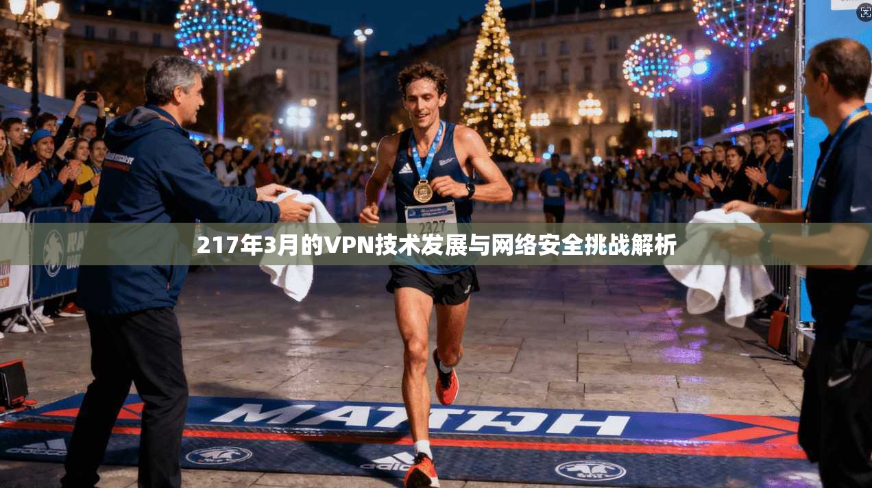 217年3月的VPN技术发展与网络安全挑战解析