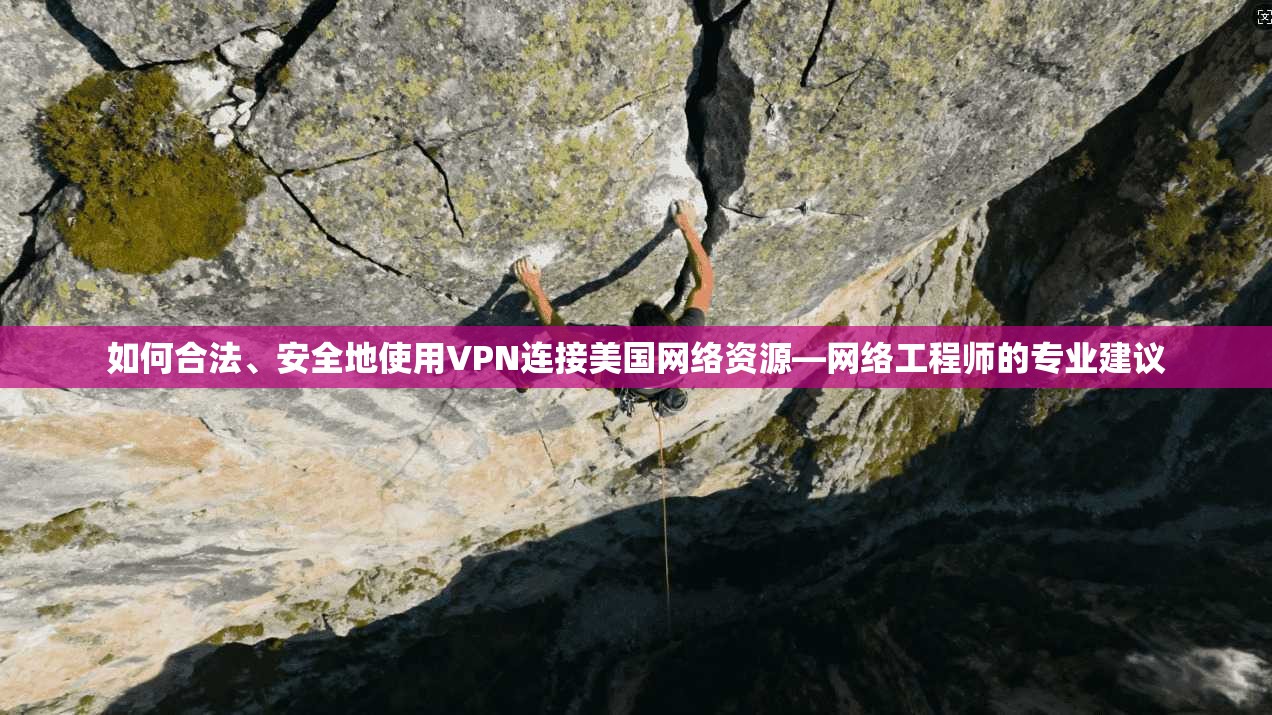 如何合法、安全地使用VPN连接美国网络资源—网络工程师的专业建议