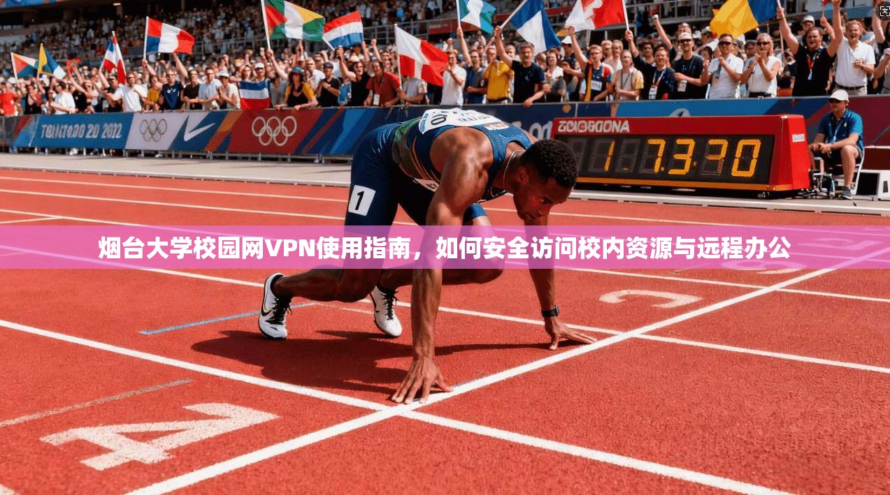 烟台大学校园网VPN使用指南，如何安全访问校内资源与远程办公