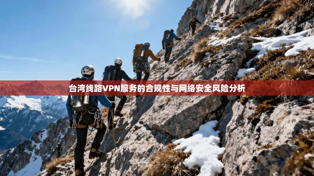 台湾线路VPN服务的合规性与网络安全风险分析