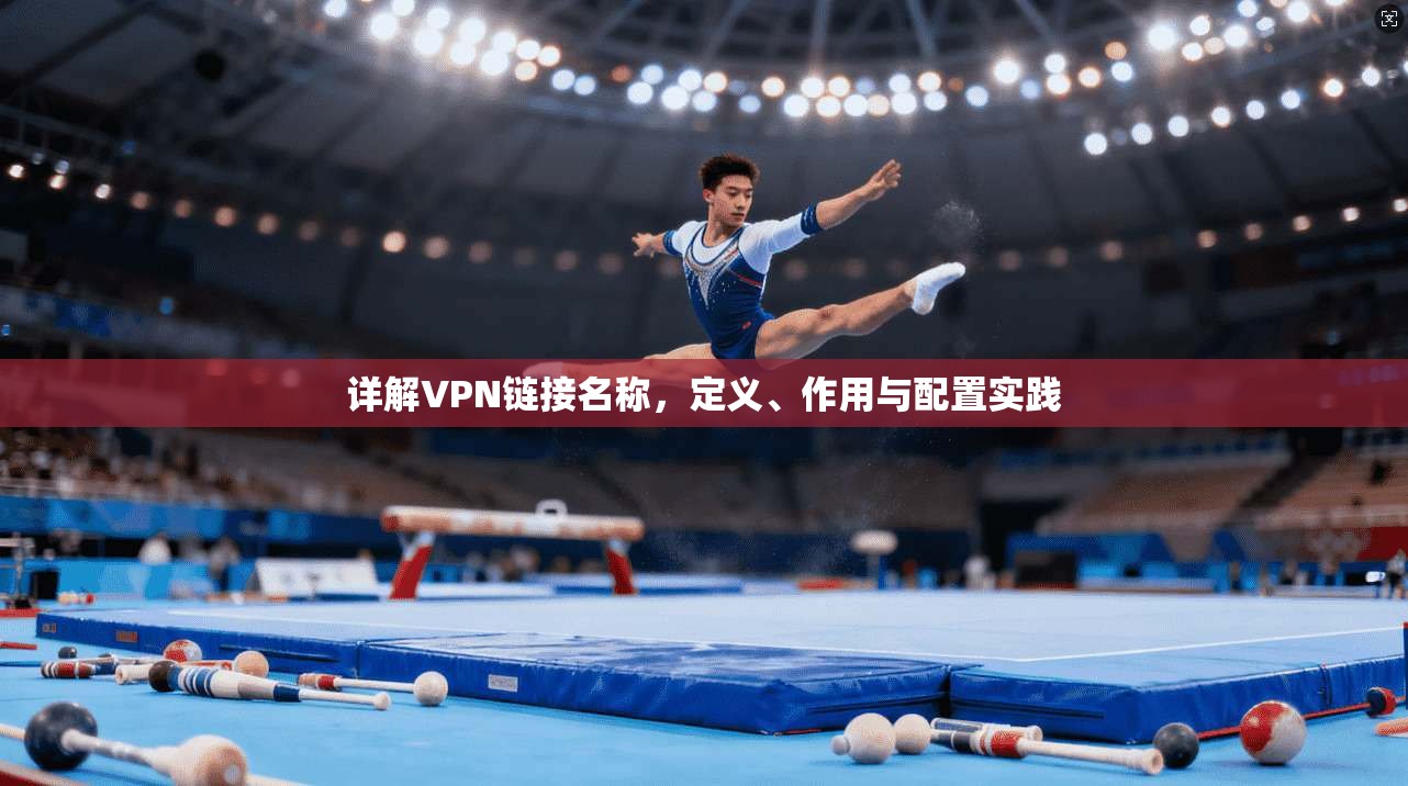 详解VPN链接名称，定义、作用与配置实践