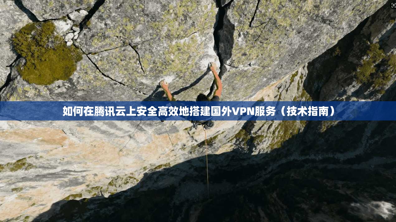如何在腾讯云上安全高效地搭建国外VPN服务（技术指南）