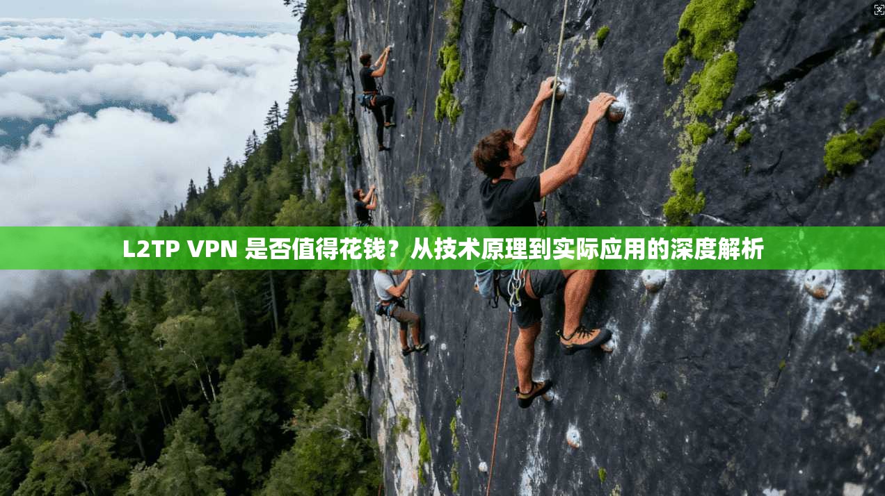 L2TP VPN 是否值得花钱？从技术原理到实际应用的深度解析