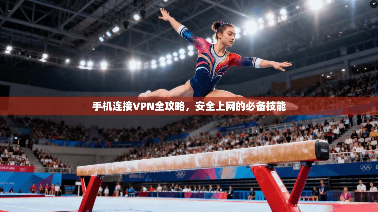 手机连接VPN全攻略，安全上网的必备技能