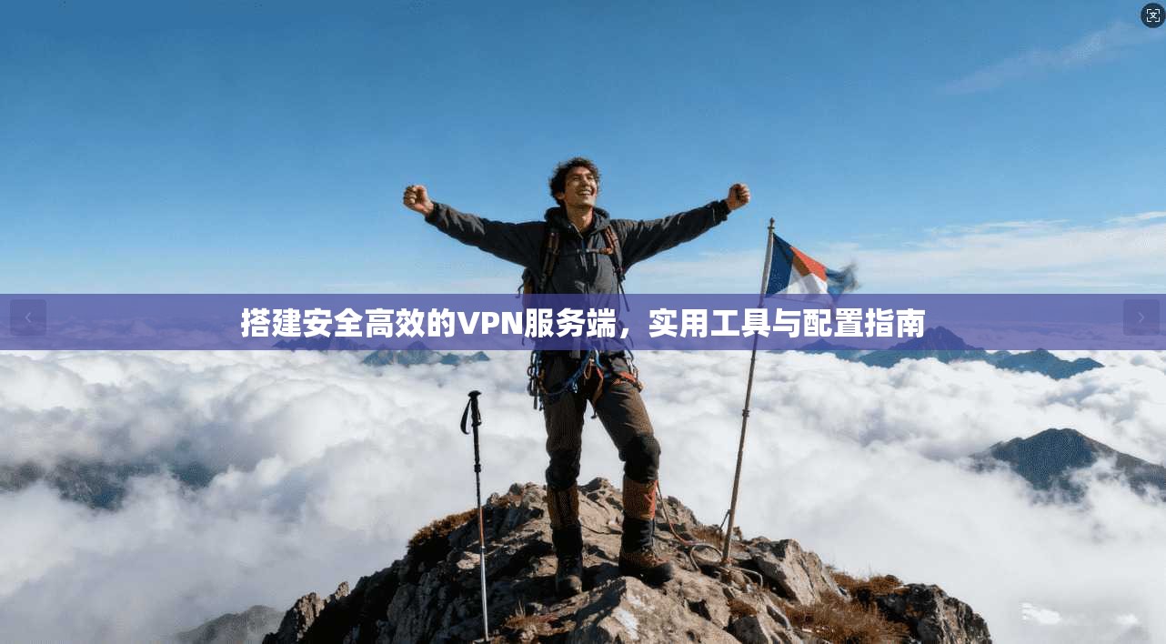 搭建安全高效的VPN服务端,实用工具与配置指南
