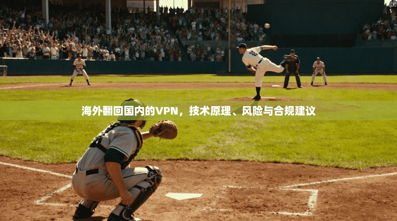 海外翻回国内的VPN,技术原理、风险与合规建议