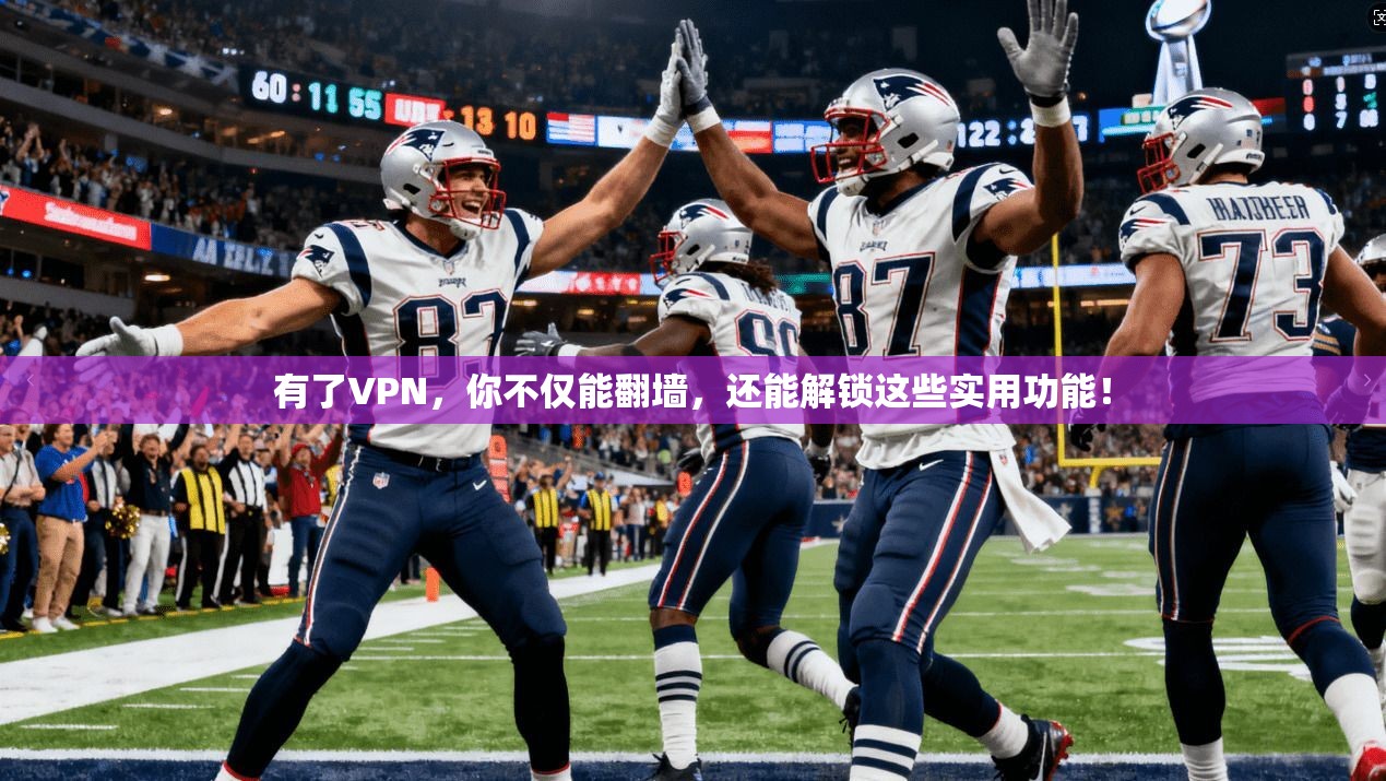 有了VPN，你不仅能翻墙，还能解锁这些实用功能！