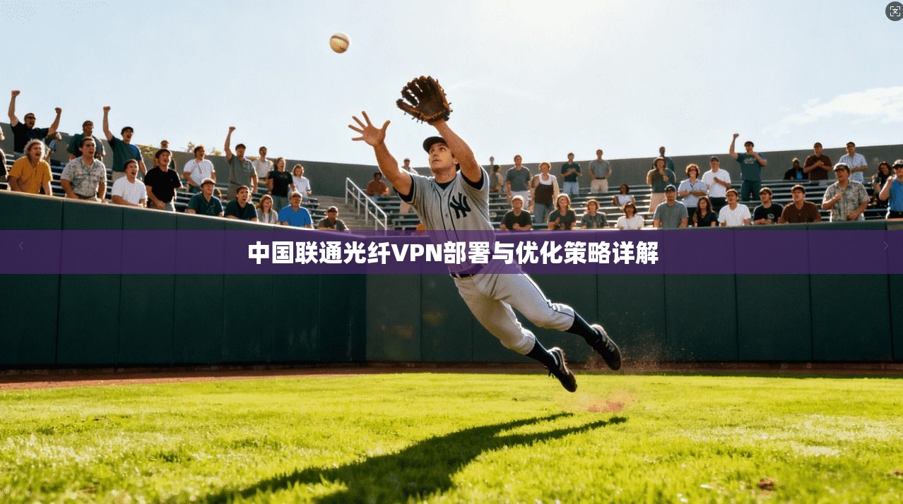 中国联通光纤VPN部署与优化策略详解