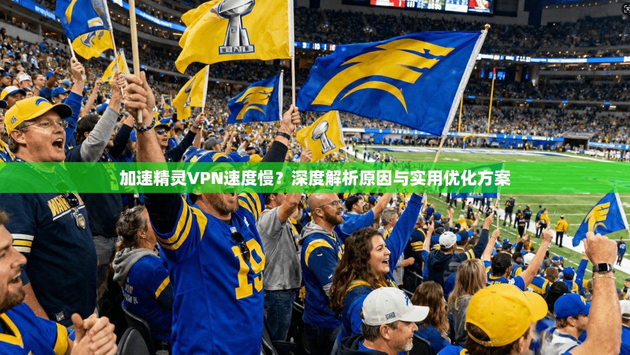 加速精灵VPN速度慢？深度解析原因与实用优化方案