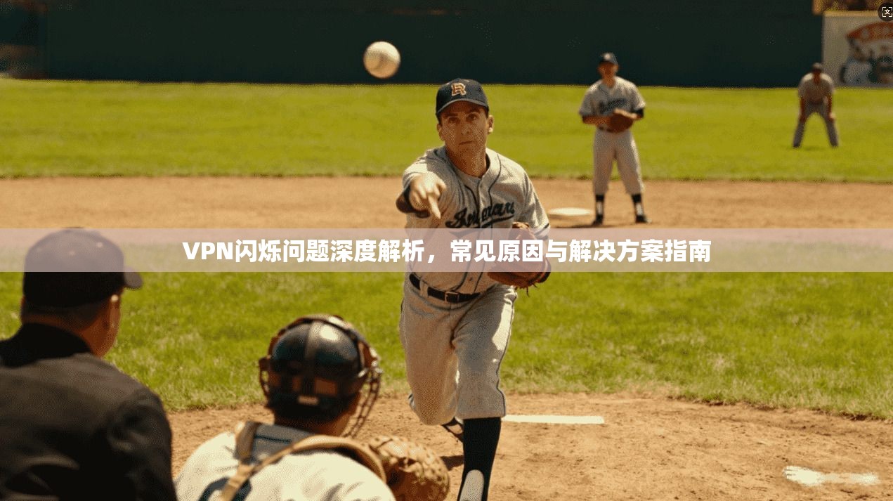 VPN闪烁问题深度解析，常见原因与解决方案指南