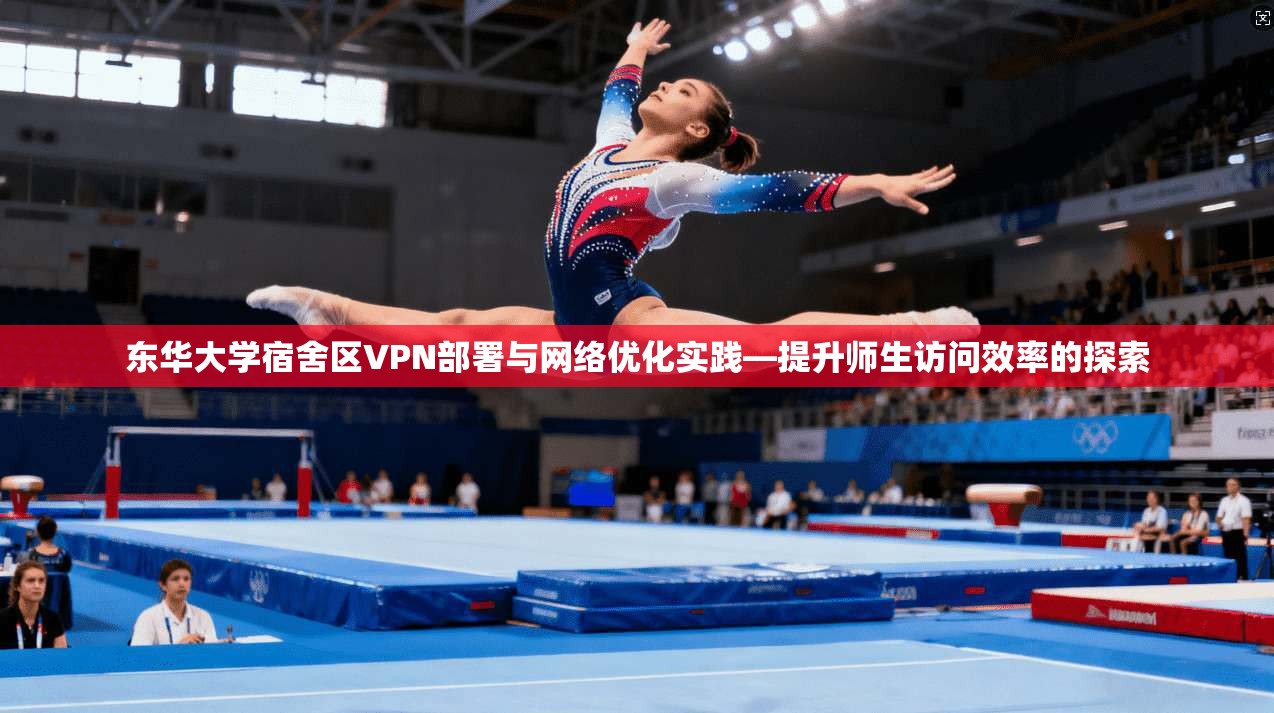 东华大学宿舍区VPN部署与网络优化实践—提升师生访问效率的探索