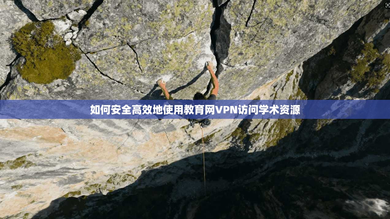 如何安全高效地使用教育网VPN访问学术资源