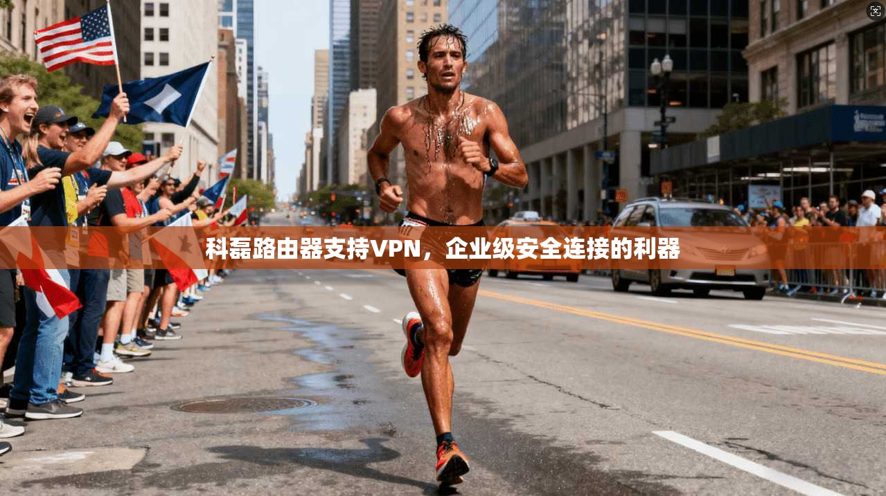 科磊路由器支持VPN，企业级安全连接的利器