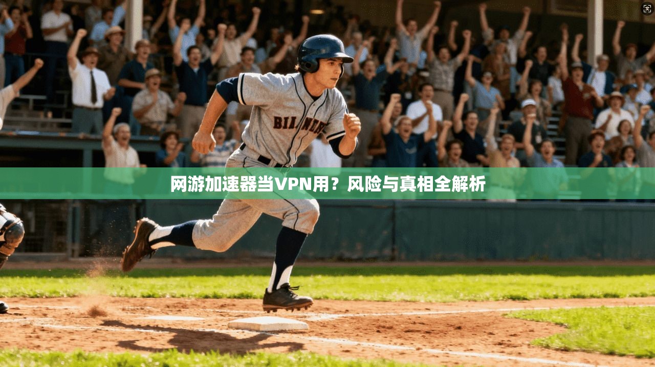 网游加速器当VPN用？风险与真相全解析