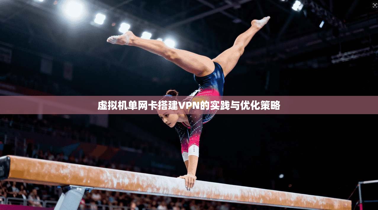 虚拟机单网卡搭建VPN的实践与优化策略