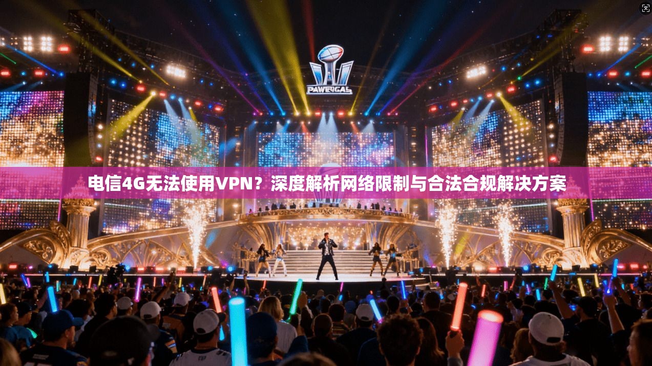 电信4G无法使用VPN？深度解析网络限制与合法合规解决方案