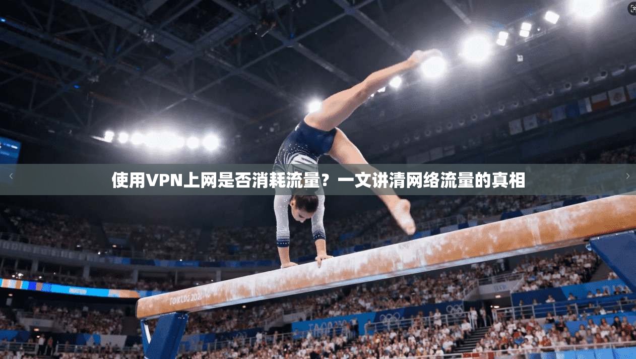 使用VPN上网是否消耗流量?一文讲清网络流量的真相