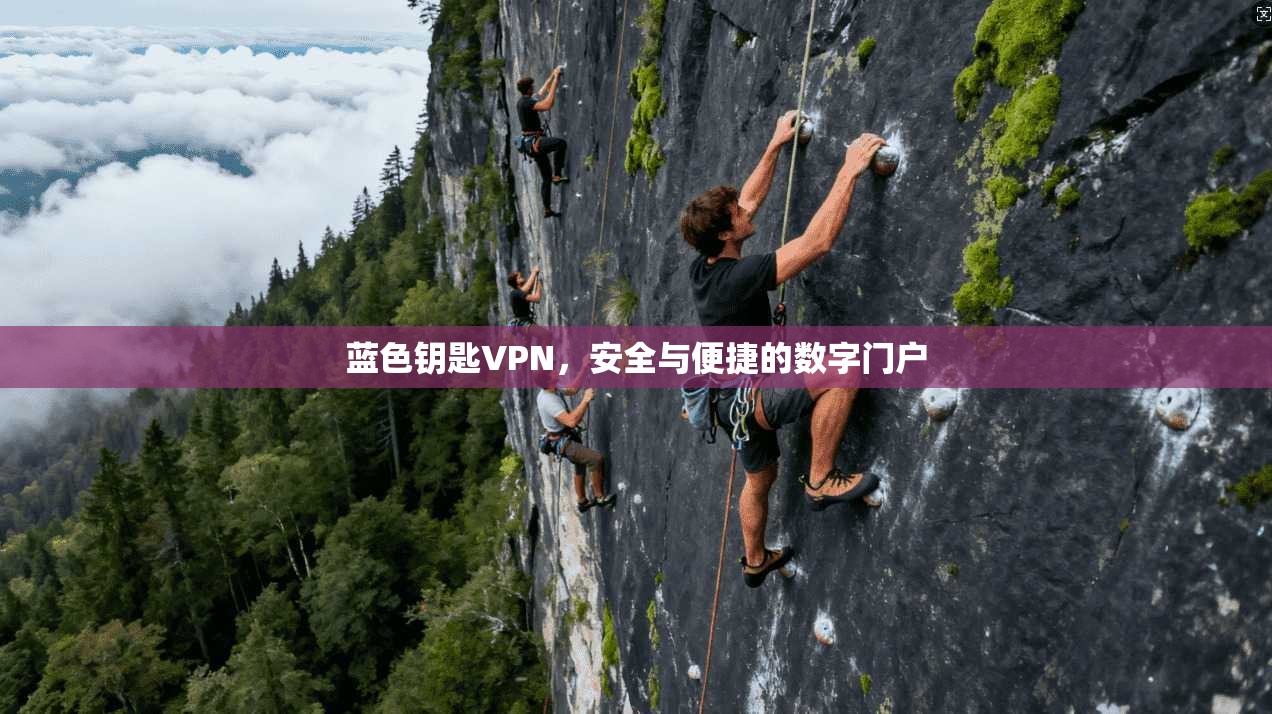 蓝色钥匙VPN,安全与便捷的数字门户