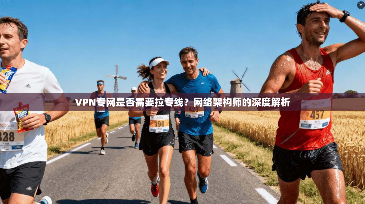 VPN专网是否需要拉专线？网络架构师的深度解析