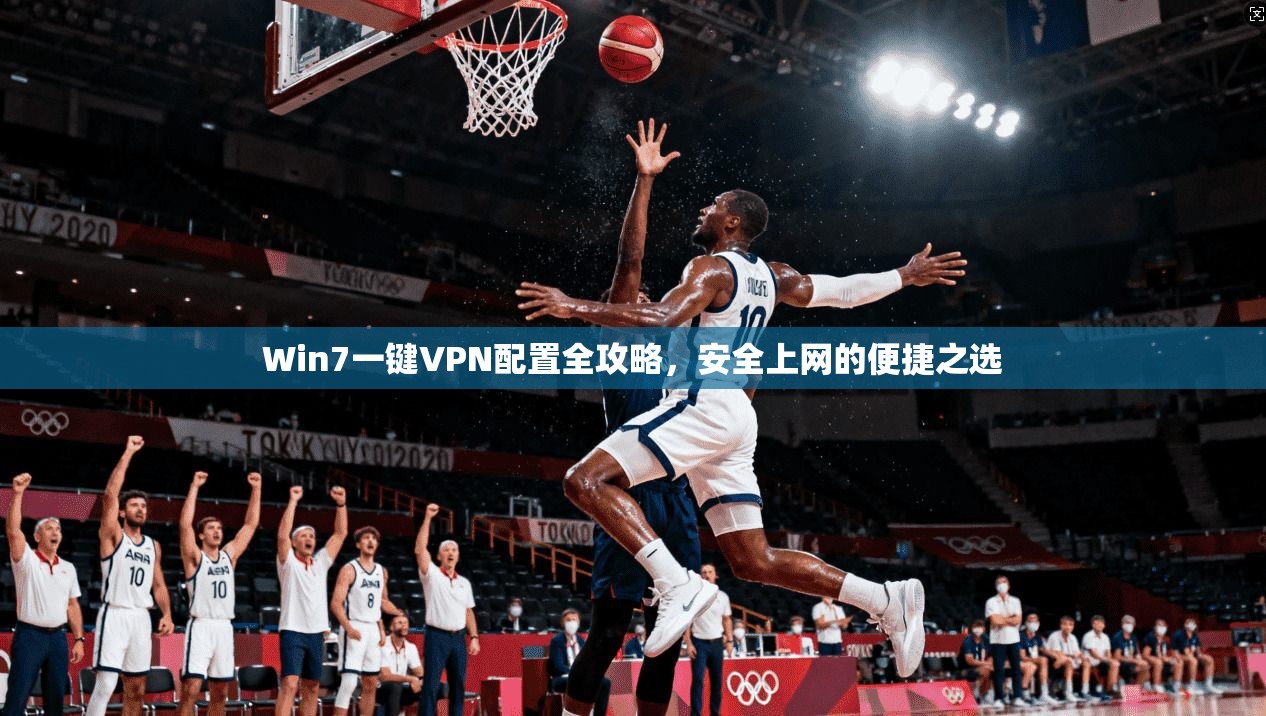 Win7一键VPN配置全攻略,安全上网的便捷之选