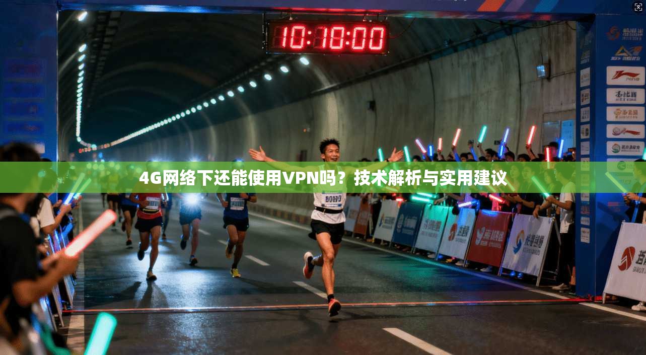 4G网络下还能使用VPN吗？技术解析与实用建议