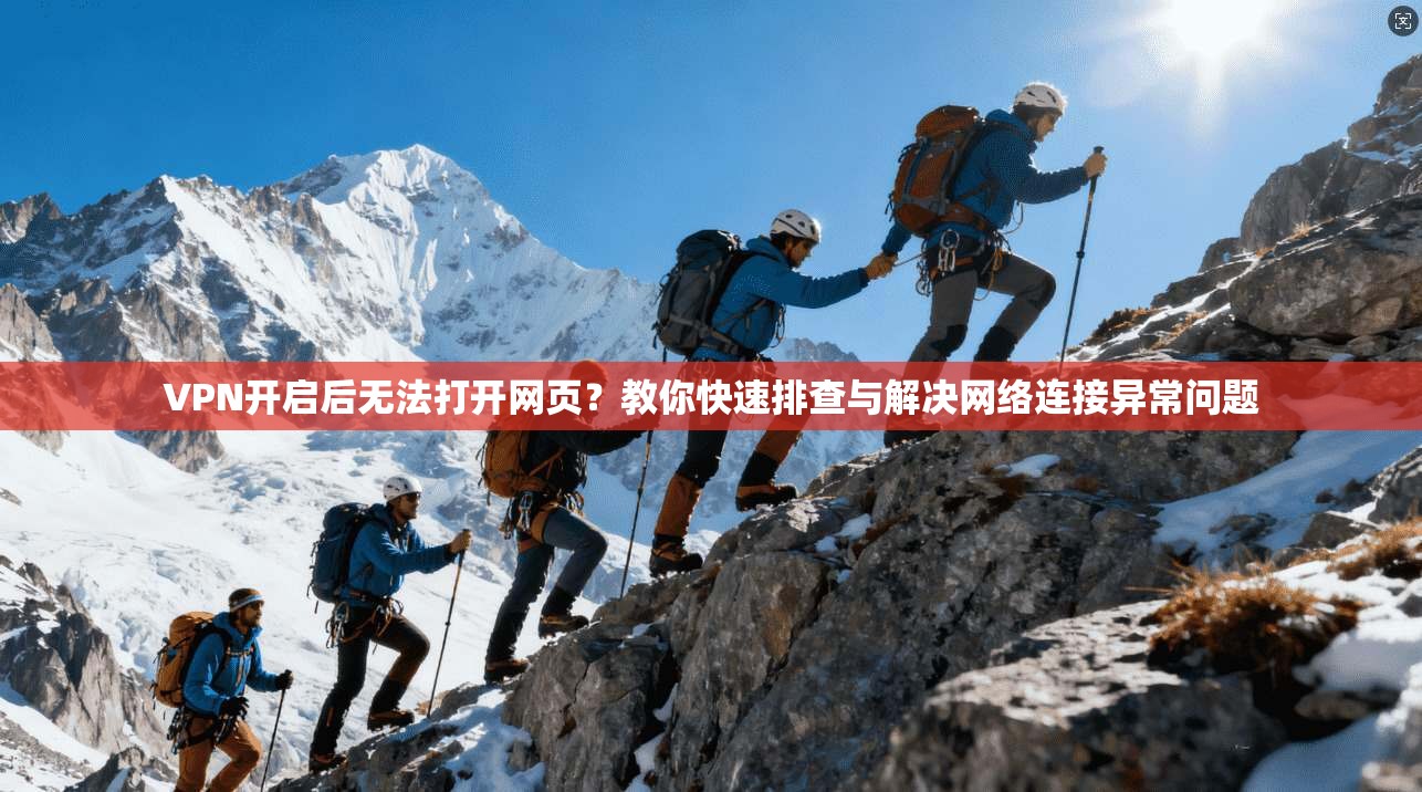 VPN开启后无法打开网页?教你快速排查与解决网络连接异常问题