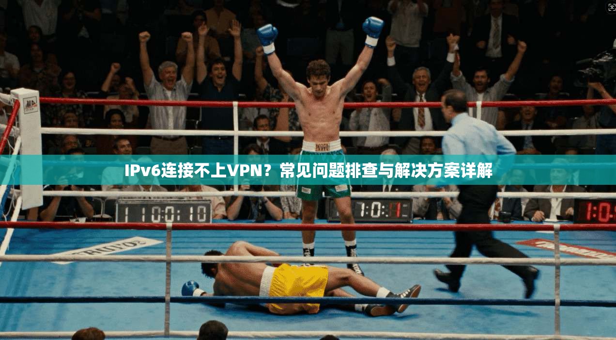 IPv6连接不上VPN？常见问题排查与解决方案详解
