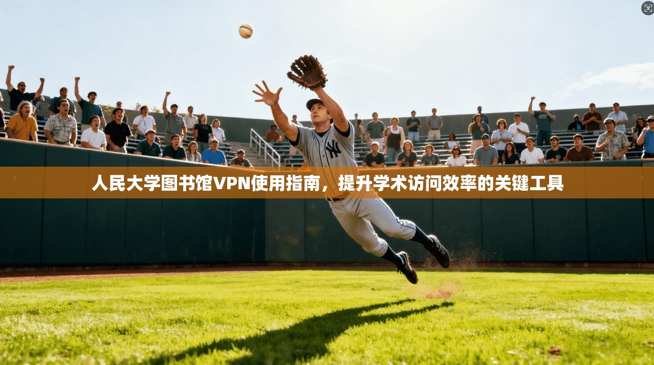 人民大学图书馆VPN使用指南,提升学术访问效率的关键工具