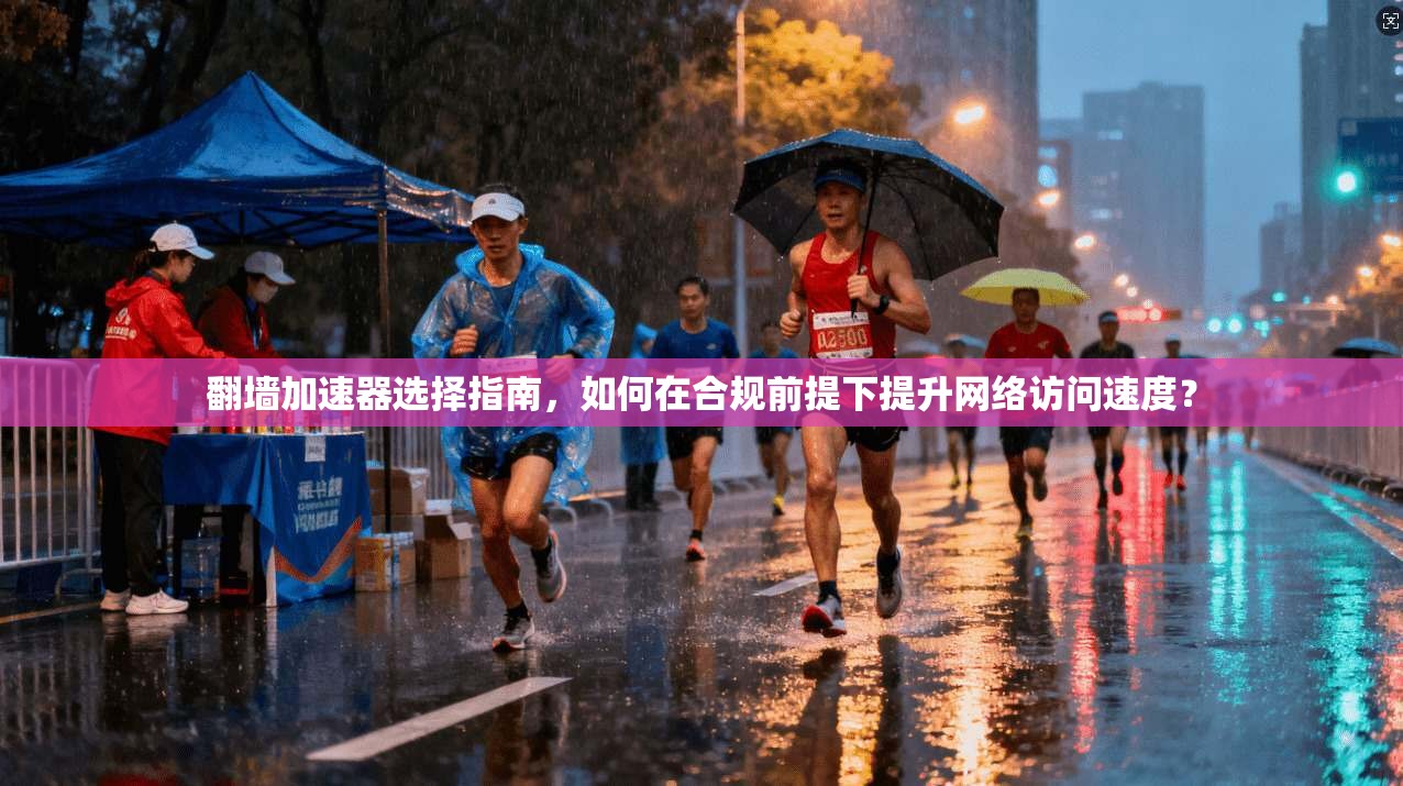 翻墙加速器选择指南,如何在合规前提下提升网络访问速度?