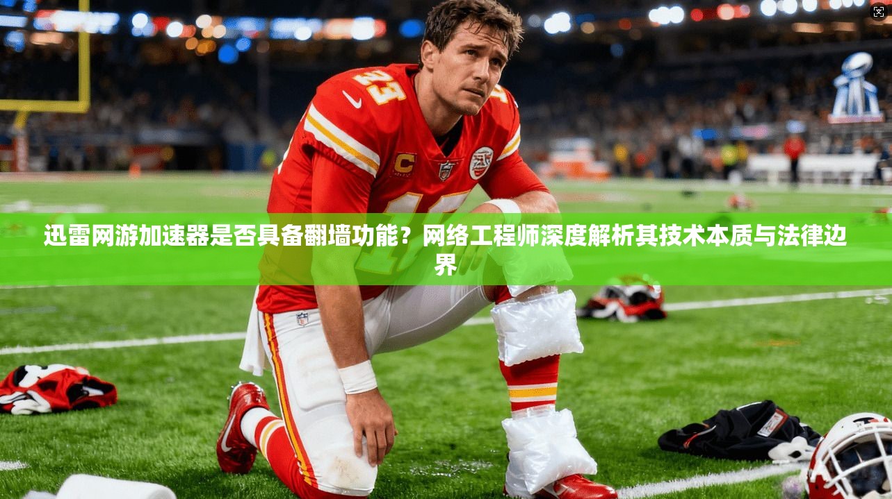 迅雷网游加速器是否具备翻墙功能？网络工程师深度解析其技术本质与法律边界