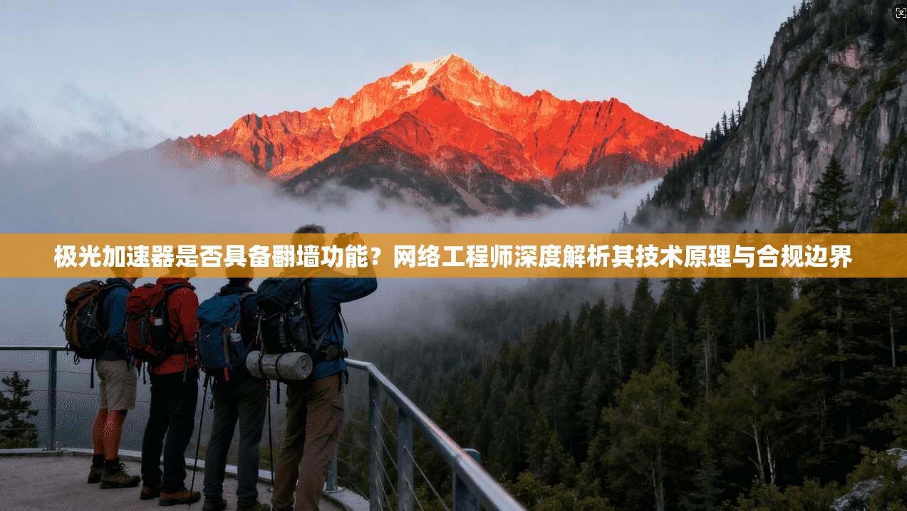 极光加速器是否具备翻墙功能？网络工程师深度解析其技术原理与合规边界