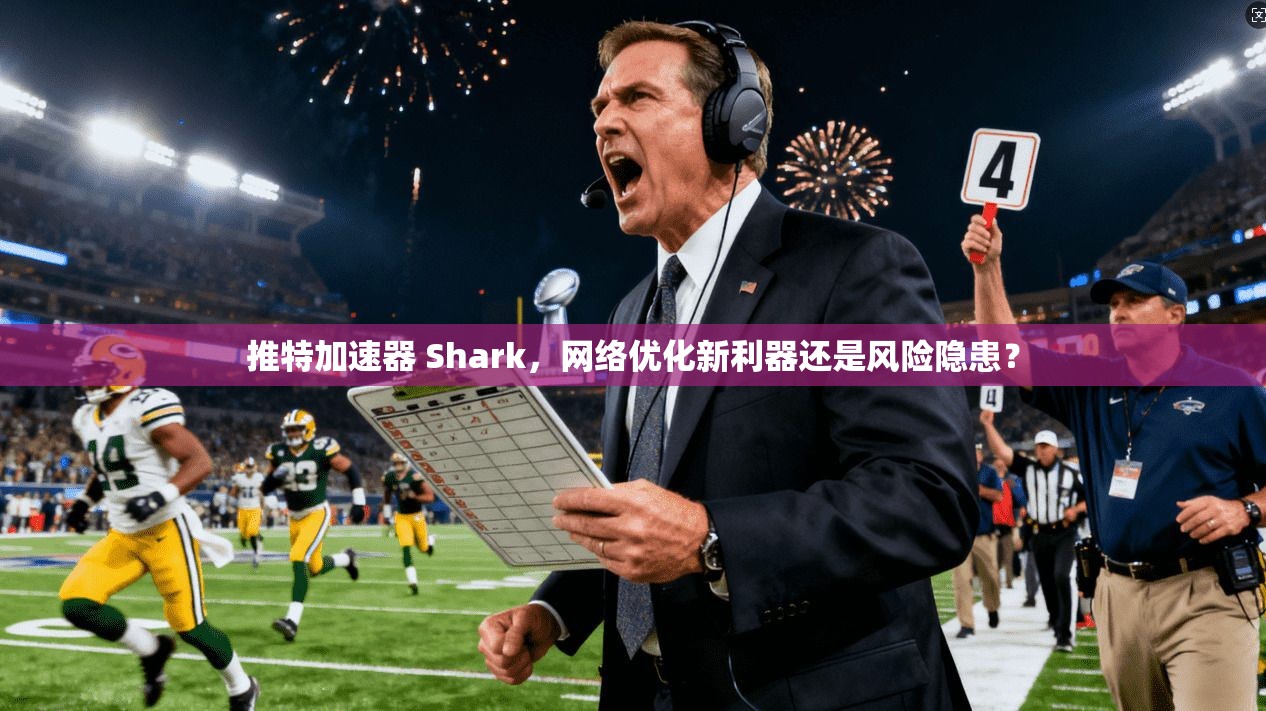 推特加速器 Shark,网络优化新利器还是风险隐患?