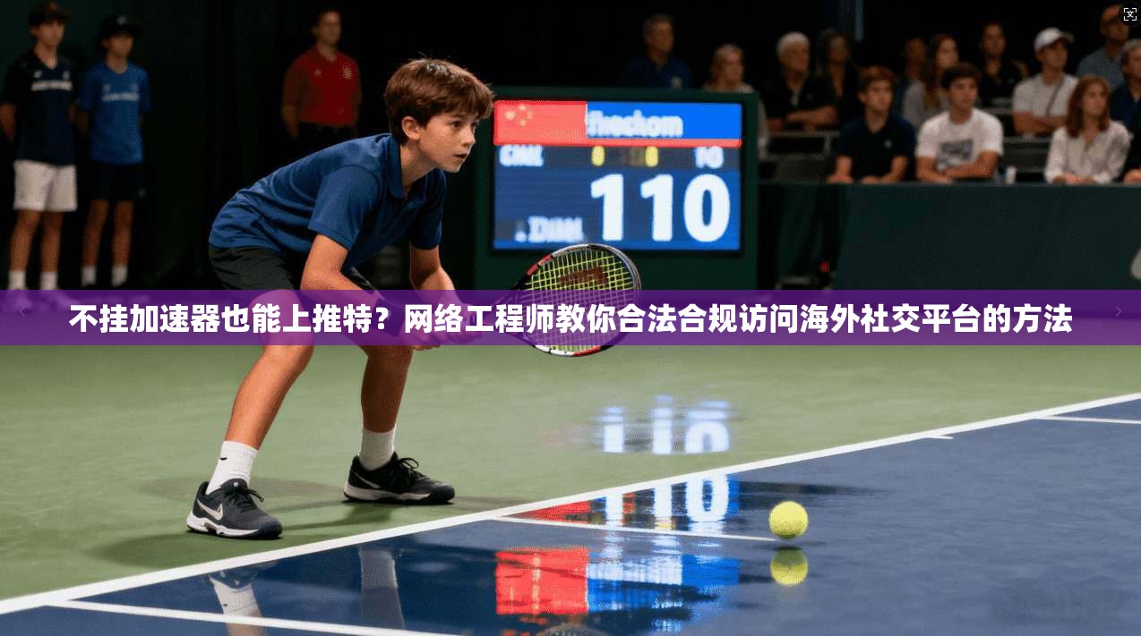 不挂加速器也能上推特？网络工程师教你合法合规访问海外社交平台的方法