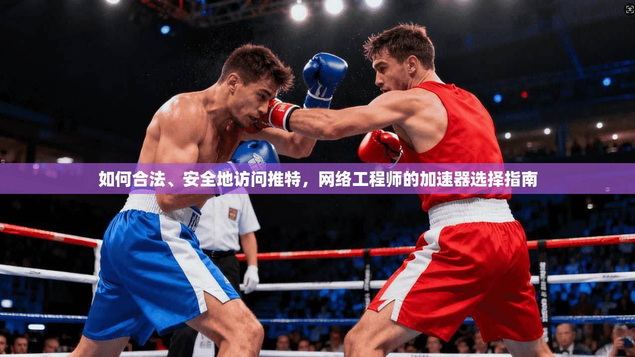 如何合法、安全地访问推特，网络工程师的加速器选择指南