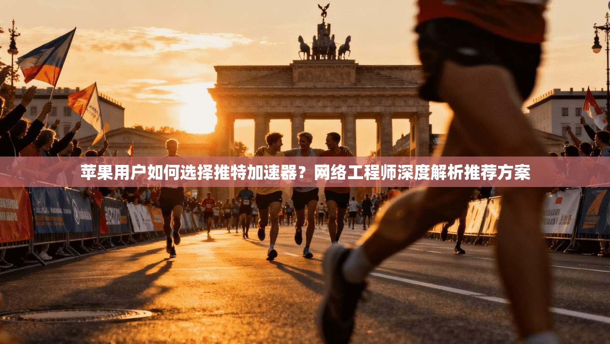 苹果用户如何选择推特加速器？网络工程师深度解析推荐方案